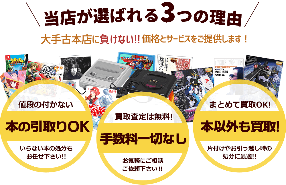 当店が選ばれる３つの理由　大手古本店に負けない買取価格とサービスでリピーターの方も多く、初めてご利用の方でも安心してご利用いただけるよう査定内容をしっかりとご説明させていただきます。値段のつかない本の引取りOK！ 買取査定は無料、手数料一切なし！ まとめて買取OK、本以外も買取！